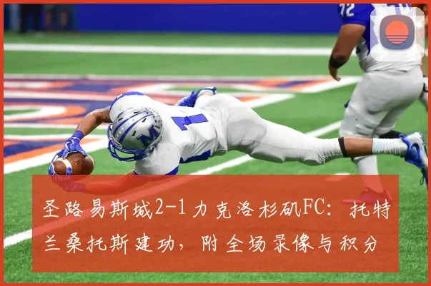 圣路易斯城2-1力克洛杉矶FC：托特兰桑托斯建功，附全场录像与积分榜解析