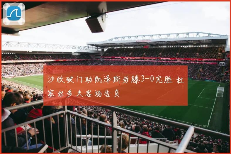 沙欣破门助凯泽斯劳滕3-0完胜 杜塞尔多夫客场告负